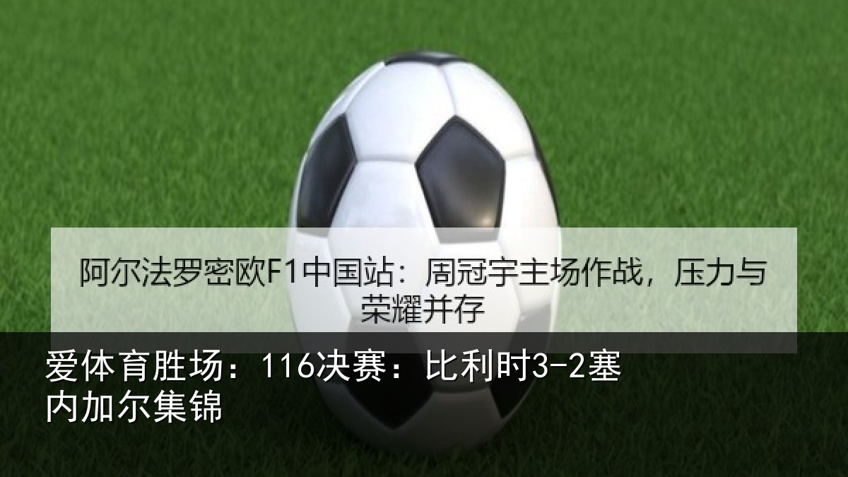 爱体育胜场：116决赛：比利时3-2塞内加尔集锦
