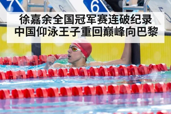 徐嘉余全国冠军赛连破纪录 中国仰泳王子重回巅峰向巴黎